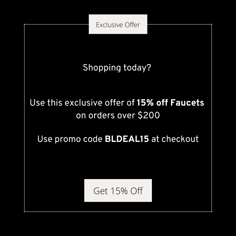 15% Off Faucets. Use code BLDEAL15 in checkout.