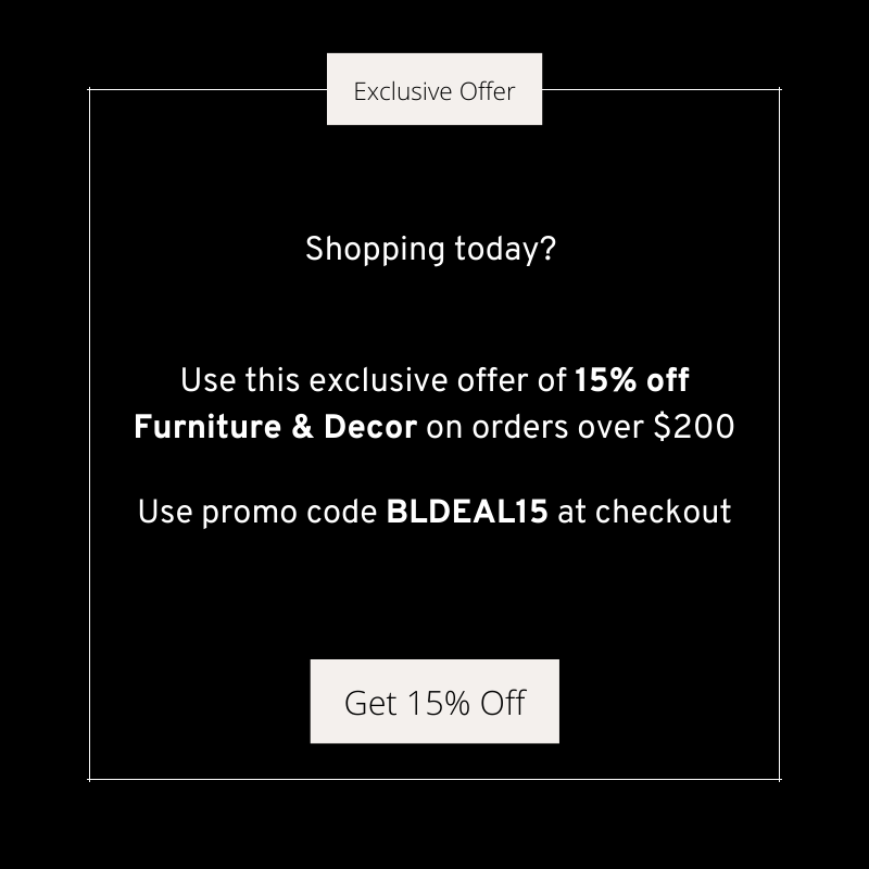 15% Off Furniture & Decor orders over $200. Use code BLDEAL15 at checkout.