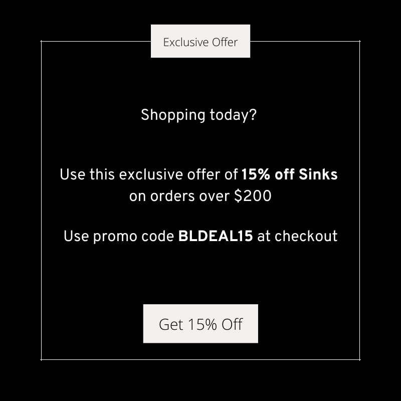 15% Off Sink Orders Over $200. Use Code BLDEAL15 At Checkout.